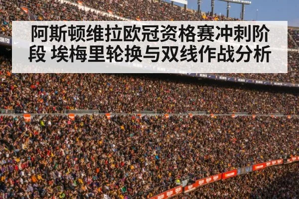 阿斯顿维拉欧冠资格赛冲刺阶段 埃梅里轮换与双线作战分析