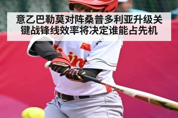 意乙巴勒莫对阵桑普多利亚升级关键战锋线效率将决定谁能占先机